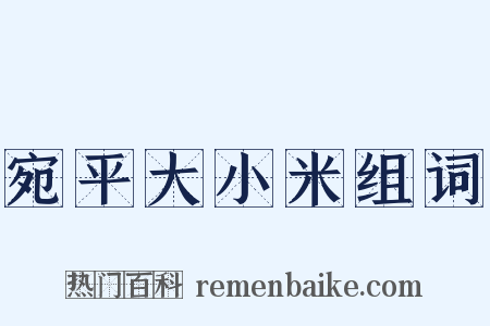 宛平大小米组词是什么意思的图片